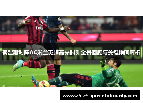 努涅斯对阵AC米兰英超高光时刻全景回顾与关键瞬间解析