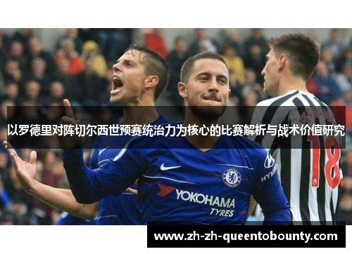 以罗德里对阵切尔西世预赛统治力为核心的比赛解析与战术价值研究