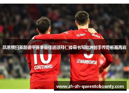 凯恩横扫英超德甲赛季最佳进球拜仁锋霸书写欧洲射手传奇新篇再启