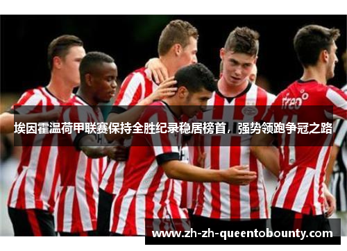 埃因霍温荷甲联赛保持全胜纪录稳居榜首，强势领跑争冠之路