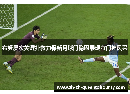 布努屡次关键扑救力保新月球门稳固展现守门神风采 布努屡次关键扑救力保新月球门稳固展现守门神风采