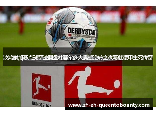 波鸿附加赛点球奇迹翻盘杜塞尔多夫震撼逆转之夜写就德甲生死传奇