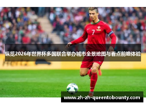 纵览2026年世界杯多国联合举办城市全景地图与看点前瞻体验