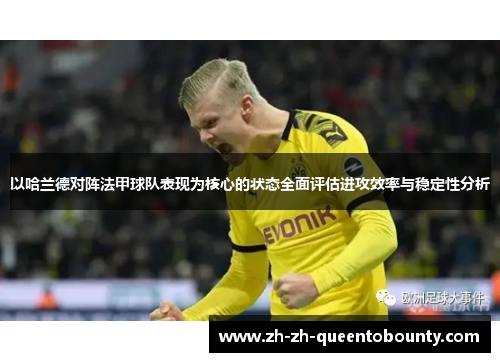 以哈兰德对阵法甲球队表现为核心的状态全面评估进攻效率与稳定性分析 以哈兰德对阵法甲球队表现为核心的状态全面评估进攻效率与稳定性分析