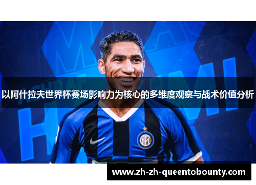 以阿什拉夫世界杯赛场影响力为核心的多维度观察与战术价值分析 以阿什拉夫世界杯赛场影响力为核心的多维度观察与战术价值分析